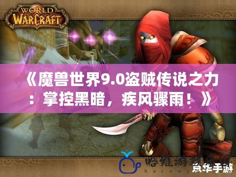 《魔獸世界9.0盜賊傳說之力：掌控黑暗，疾風(fēng)驟雨！》