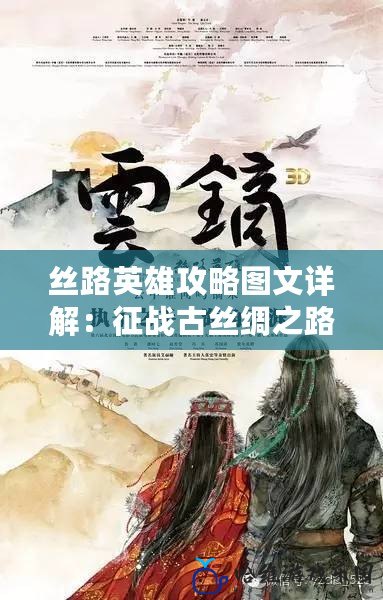 絲路英雄攻略圖文詳解：征戰(zhàn)古絲綢之路，掌控英雄命運(yùn)