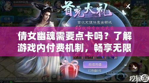 倩女幽魂需要點卡嗎？了解游戲內(nèi)付費機制，暢享無限樂趣