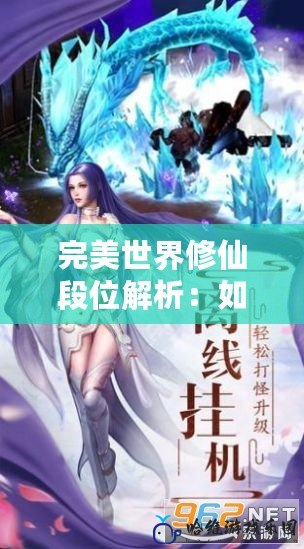 完美世界修仙段位解析：如何突破瓶頸，成為頂尖修士