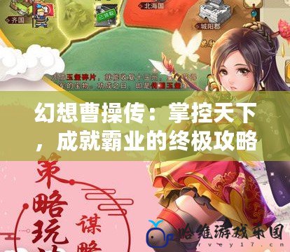 幻想曹操傳：掌控天下，成就霸業(yè)的終極攻略