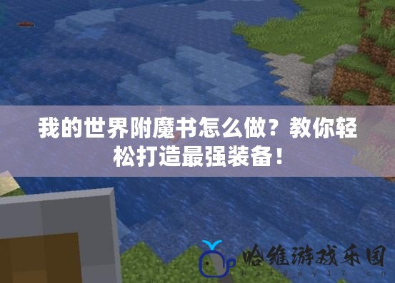 我的世界附魔書怎么做？教你輕松打造最強裝備！