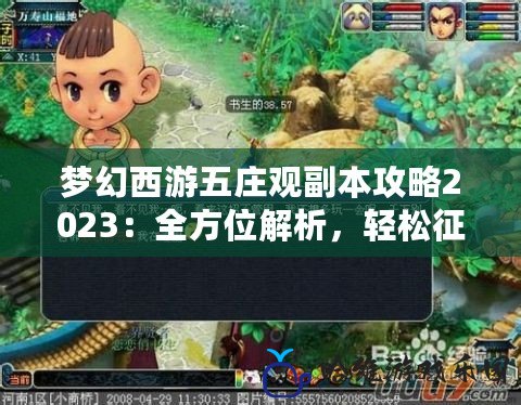 夢幻西游五莊觀副本攻略2023：全方位解析，輕松征服副本挑戰