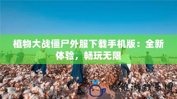 植物大戰(zhàn)僵尸外服下載手機版：全新體驗，暢玩無限