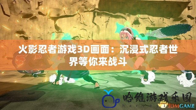 火影忍者游戲3D畫面：沉浸式忍者世界等你來戰斗