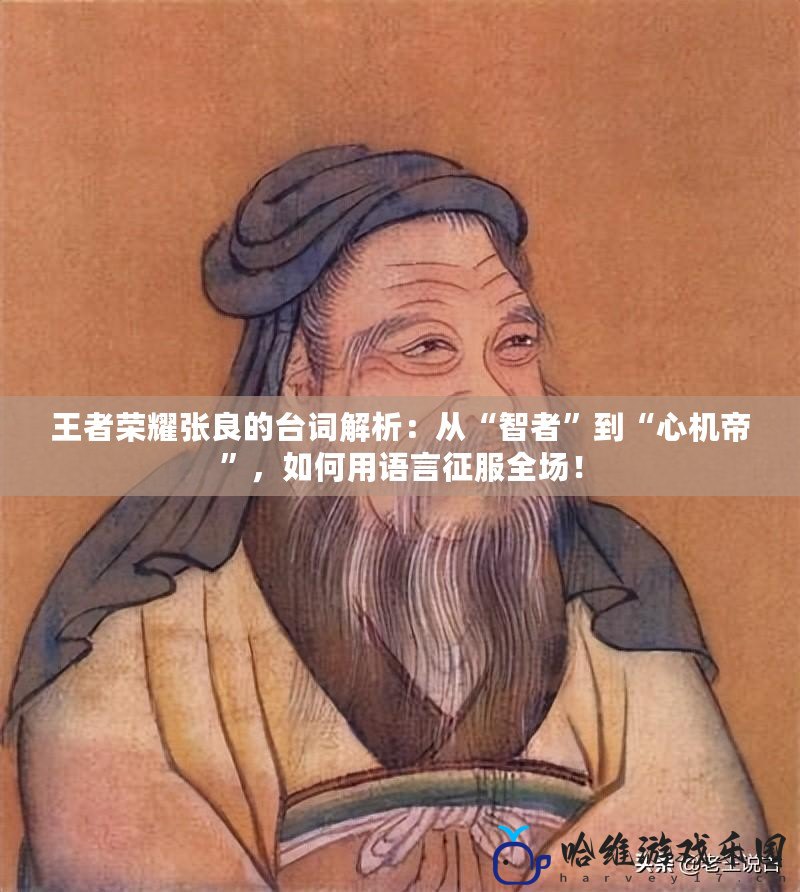 王者榮耀張良的臺詞解析：從“智者”到“心機帝”，如何用語言征服全場！