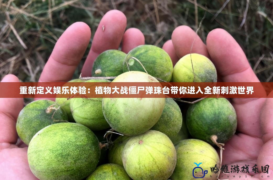 重新定義娛樂體驗：植物大戰(zhàn)僵尸彈珠臺帶你進入全新刺激世界