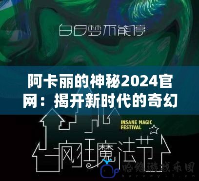 阿卡麗的神秘2024官網(wǎng)：揭開新時代的奇幻之旅