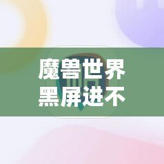 魔獸世界黑屏進不去？這些解決辦法讓你重新暢游艾澤拉斯！