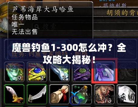 魔獸釣魚1-300怎么沖？全攻略大揭秘！