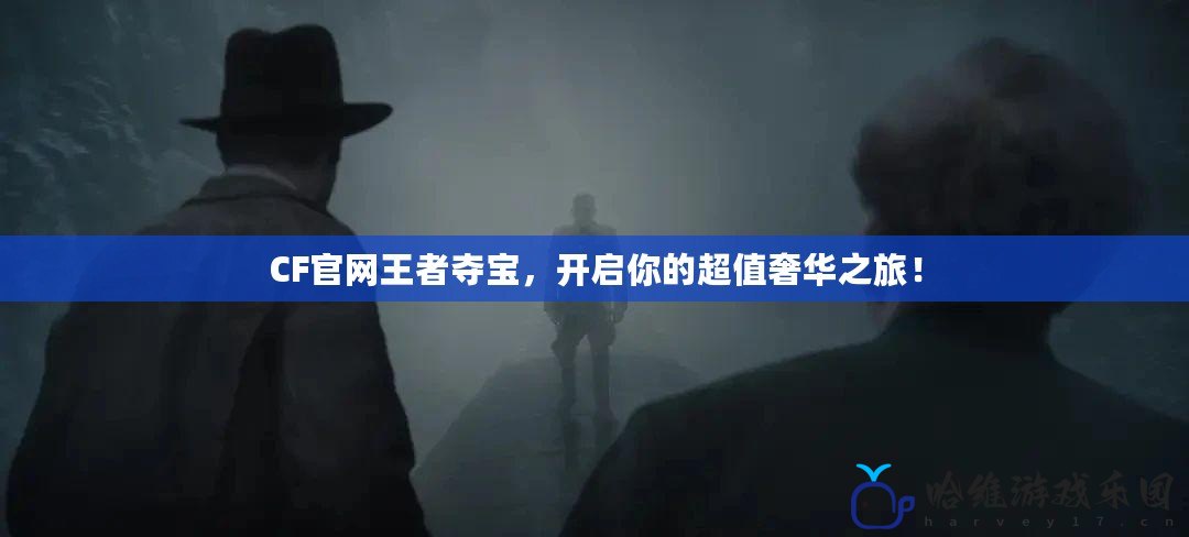 CF官網王者奪寶，開啟你的超值奢華之旅！