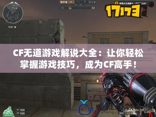 CF無道游戲解說大全：讓你輕松掌握游戲技巧，成為CF高手！