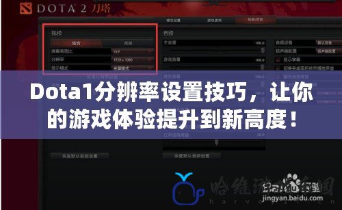 Dota1分辨率設(shè)置技巧，讓你的游戲體驗(yàn)提升到新高度！