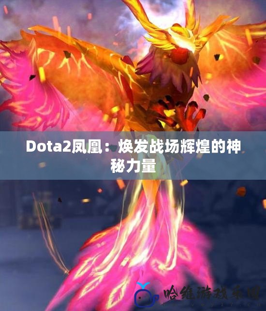 Dota2鳳凰：煥發(fā)戰(zhàn)場輝煌的神秘力量