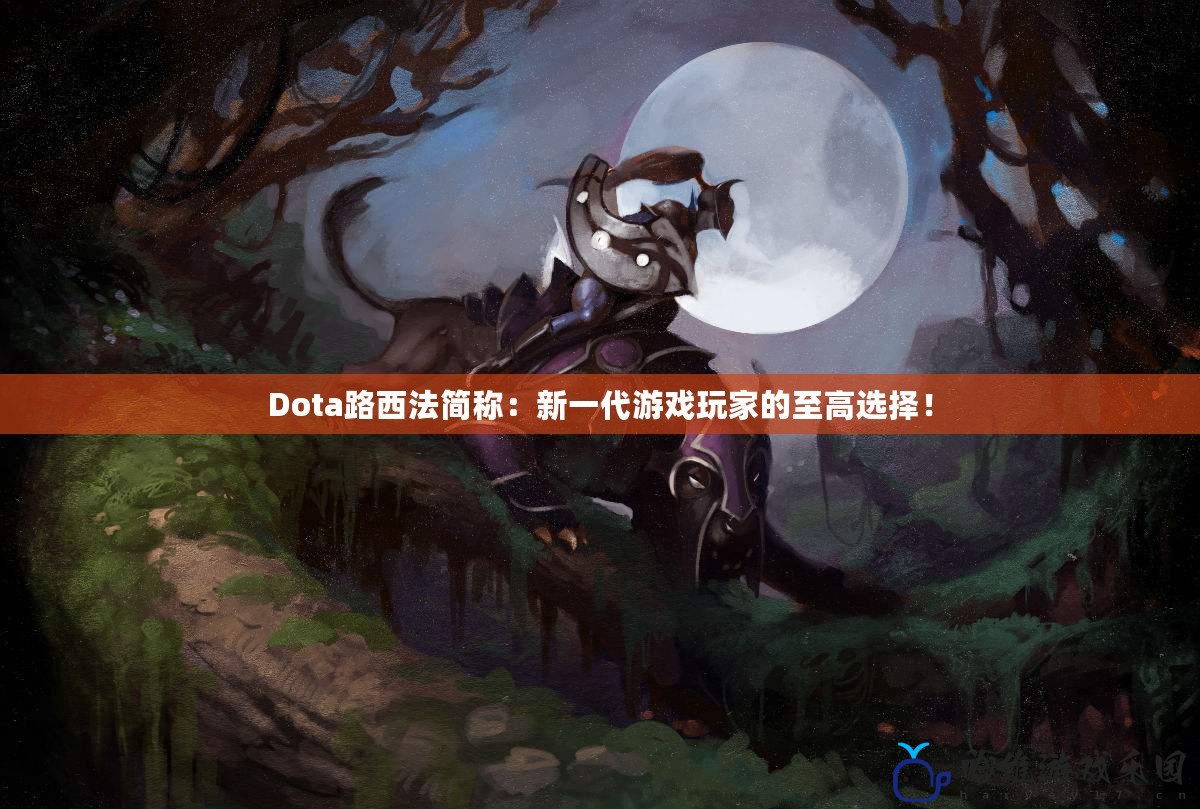 Dota路西法簡稱：新一代游戲玩家的至高選擇！