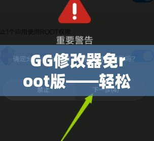 GG修改器免root版——輕松修改游戲數(shù)據(jù)，暢享無限樂趣！