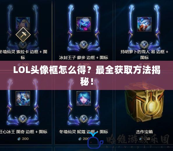 LOL頭像框怎么得？最全獲取方法揭秘！