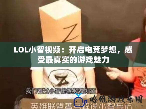 LOL小智視頻：開啟電競夢想，感受最真實的游戲魅力