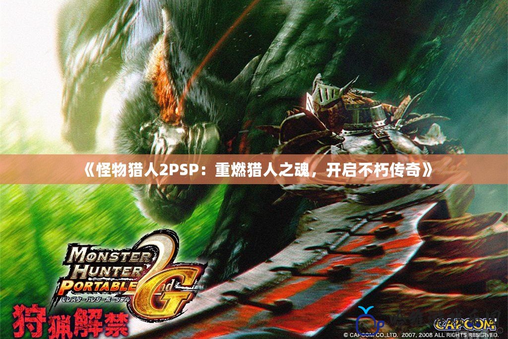 《怪物獵人2PSP：重燃獵人之魂，開啟不朽傳奇》