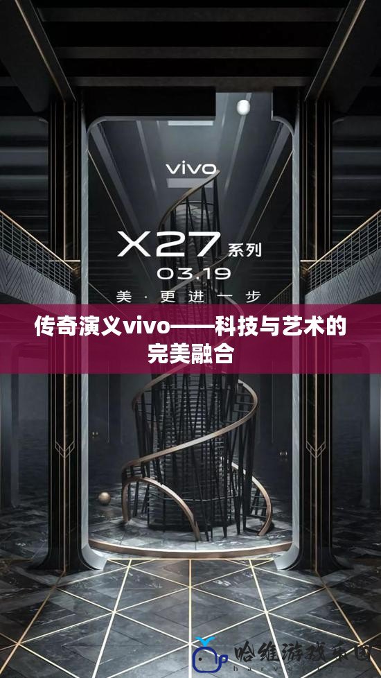 傳奇演義vivo——科技與藝術的完美融合