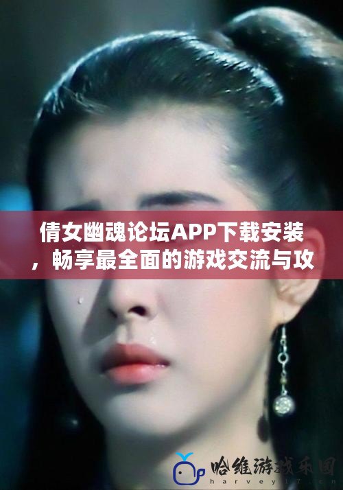 倩女幽魂論壇APP下載安裝，暢享最全面的游戲交流與攻略體驗