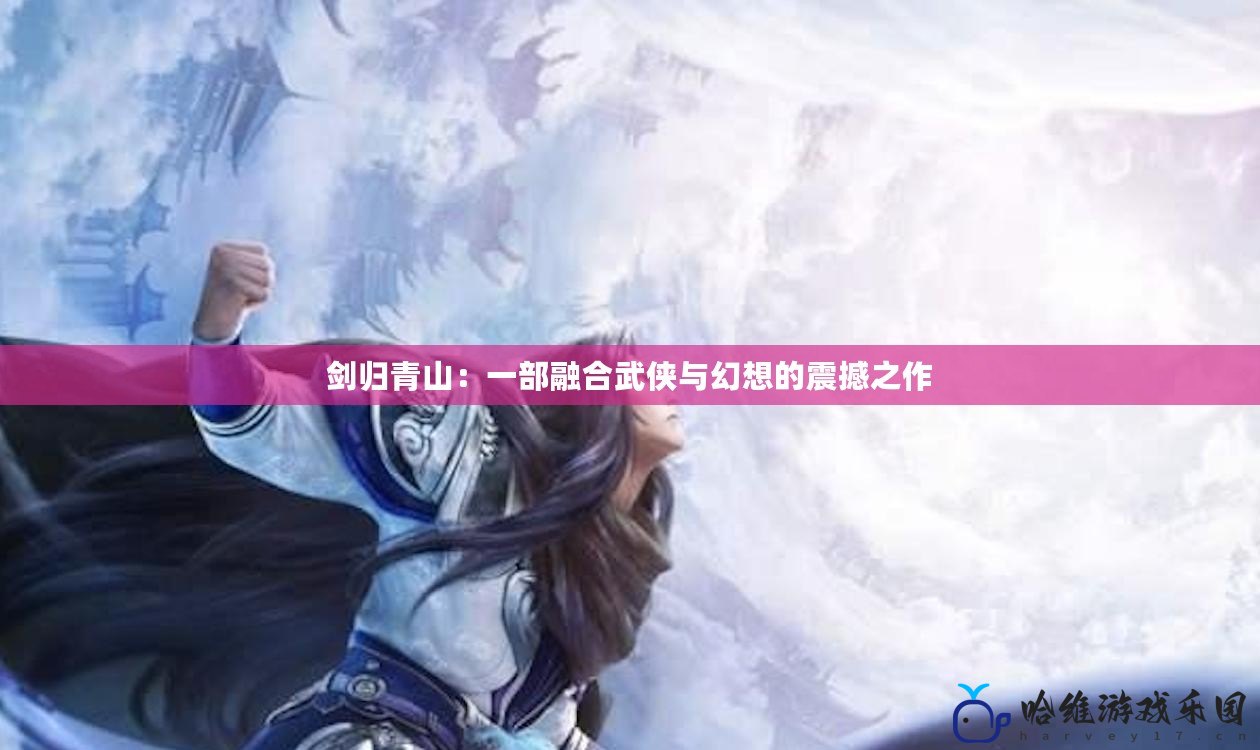 劍歸青山：一部融合武俠與幻想的震撼之作