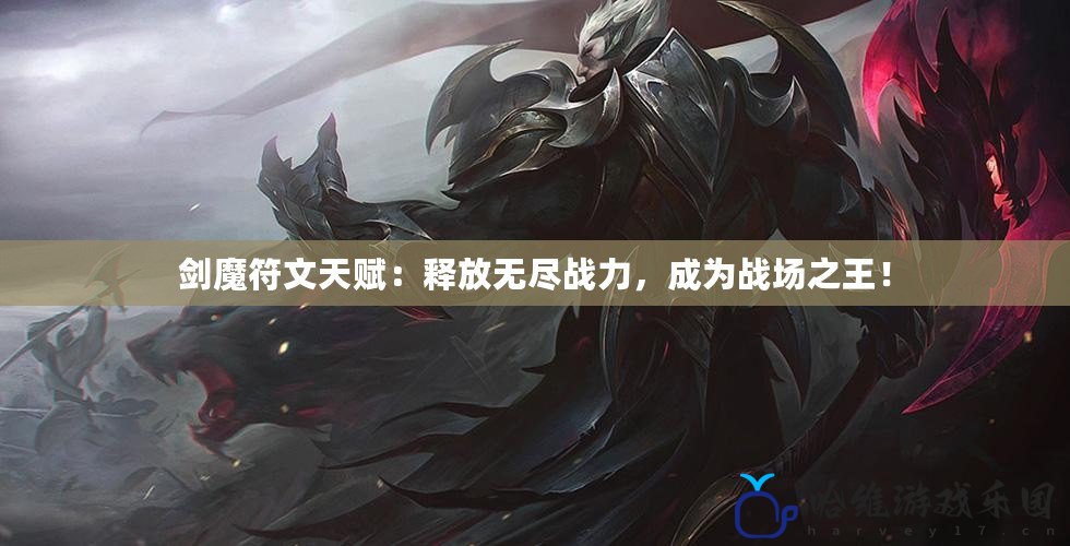 劍魔符文天賦：釋放無盡戰力，成為戰場之王！