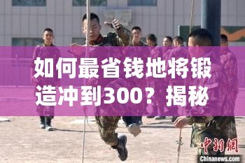 如何最省錢地將鍛造沖到300？揭秘高效低成本的提升策略！