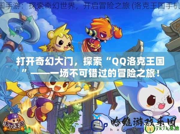 打開奇幻大門，探索“QQ洛克王國”——一場不可錯過的冒險之旅！