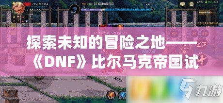 探索未知的冒險之地——《DNF》比爾馬克帝國試驗場門票搶先看