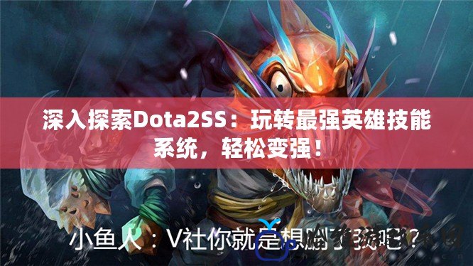 深入探索Dota2SS：玩轉(zhuǎn)最強(qiáng)英雄技能系統(tǒng)，輕松變強(qiáng)！