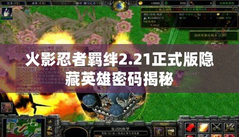 火影忍者羈絆2.21正式版隱藏英雄密碼揭秘