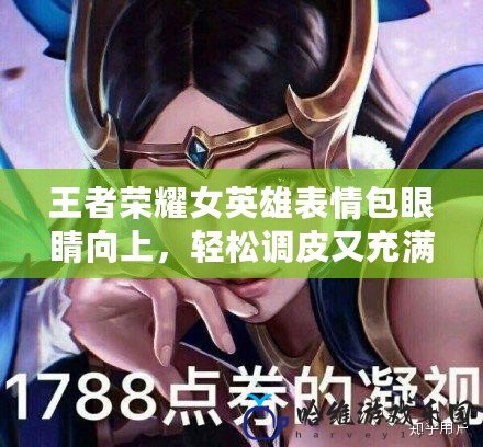 王者榮耀女英雄表情包眼睛向上，輕松調(diào)皮又充滿魅力