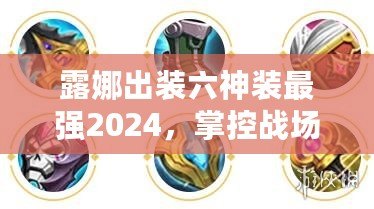 露娜出裝六神裝最強(qiáng)2024，掌控戰(zhàn)場(chǎng)的王者之道