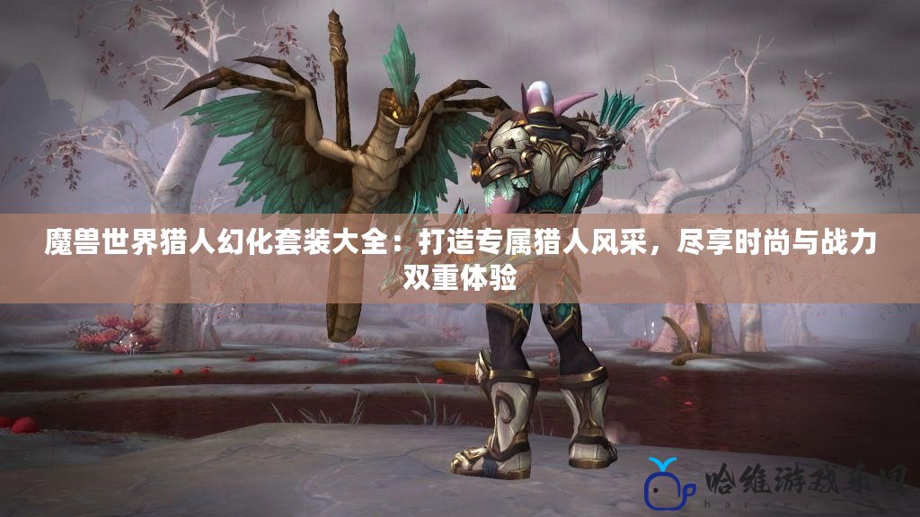 魔獸世界獵人幻化套裝大全：打造專屬獵人風采，盡享時尚與戰力雙重體驗