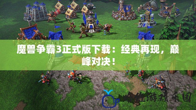 魔獸爭(zhēng)霸3正式版下載：經(jīng)典再現(xiàn)，巔峰對(duì)決！